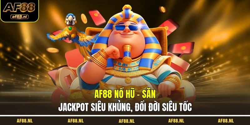 af88-no-hu-san-jackpot-sieu-khung-doi-doi-sieu-toc