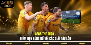af88-the-thao-diem-hen-bung-no-voi-cac-giai-dau-lon