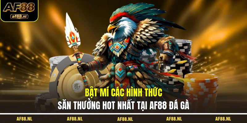 bat-mi-cac-hinh-thuc-san-thuong-hot-nhat-tai-af88-da-ga