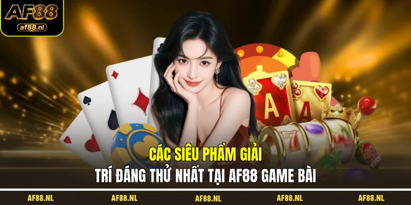 cac-sieu-pham-giai-tri-dang-thu-nhat-tai-af88-game-bai