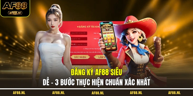 dang-ky-af88-sieu-de-3-buoc-thuc-hien-chuan-xac-nhat