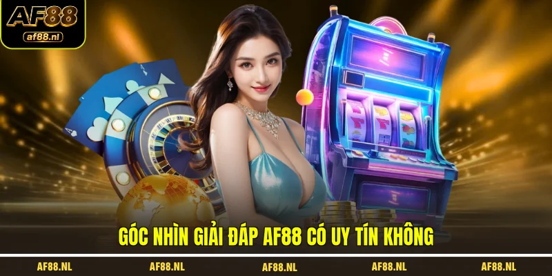 goc-nhin-giai-dap-af88-co-uy-tin-khong