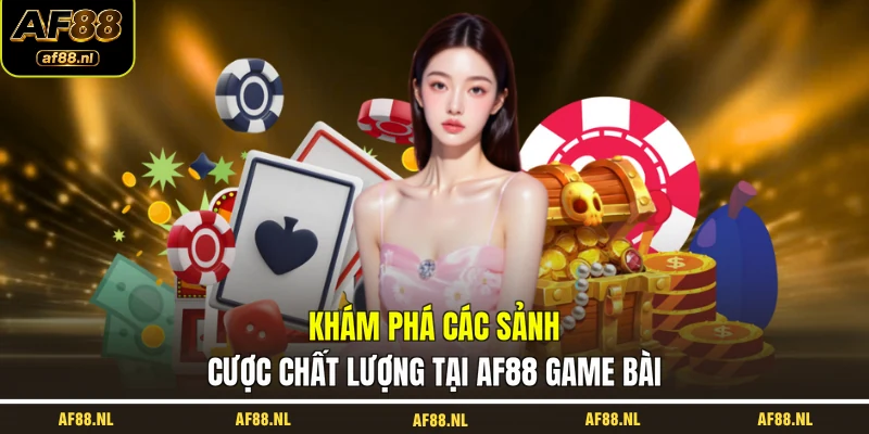 kham-pha-cac-sanh-cuoc-chat-luong-tai-af88-game-bai