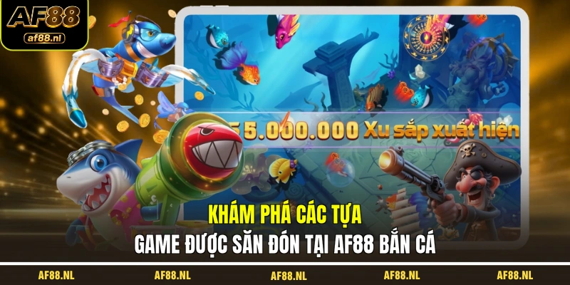 kham-pha-cac-tua-game-duoc-san-don-tai-af88-ban-ca