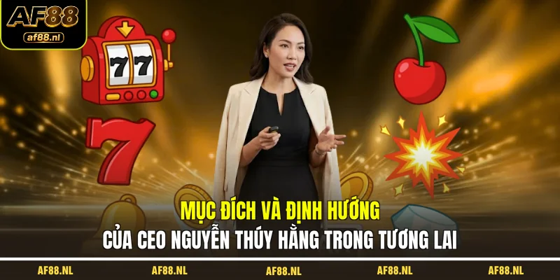 muc-dich-va-dinh-huong-cua-ceo-nguyen-thuy-hang-trong-tuong-lai