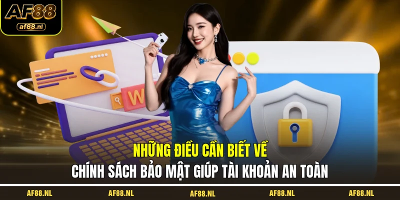 nhung-dieu-can-biet-ve-chinh-sach-bao-mat-giup-tai-khoan-an-toan