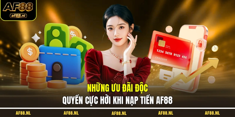 Những ưu đãi độc quyền cực hời khi nạp tiền AF88