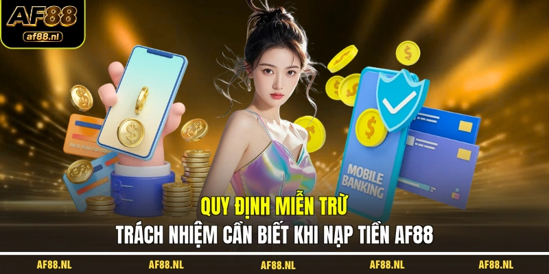 Quy định miễn trừ trách nhiệm cần biết khi nạp tiền AF88
