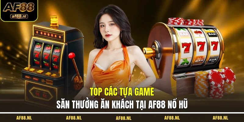 top-cac-tua-game-san-thuong-an-khach-tai-af88-no-hu